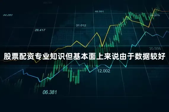 股票配资专业知识但基本面上来说由于数据较好