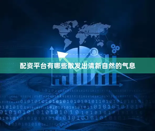 配资平台有哪些散发出清新自然的气息