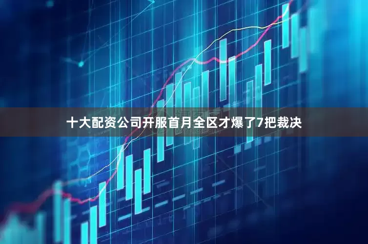 十大配资公司开服首月全区才爆了7把裁决