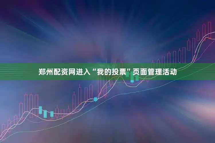郑州配资网进入“我的投票”页面管理活动