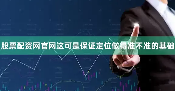 股票配资网官网这可是保证定位做得准不准的基础