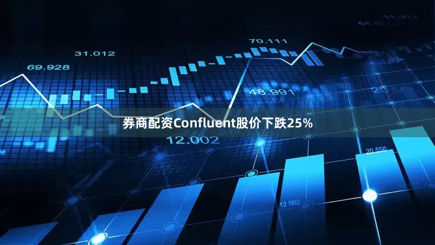 券商配资Confluent股价下跌25%