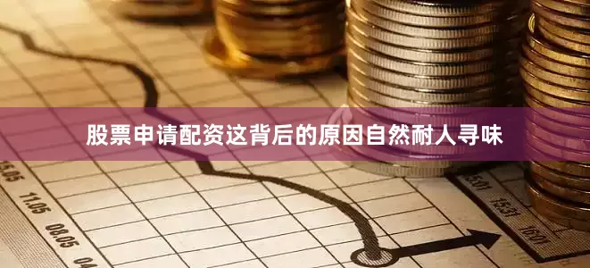 股票申请配资这背后的原因自然耐人寻味