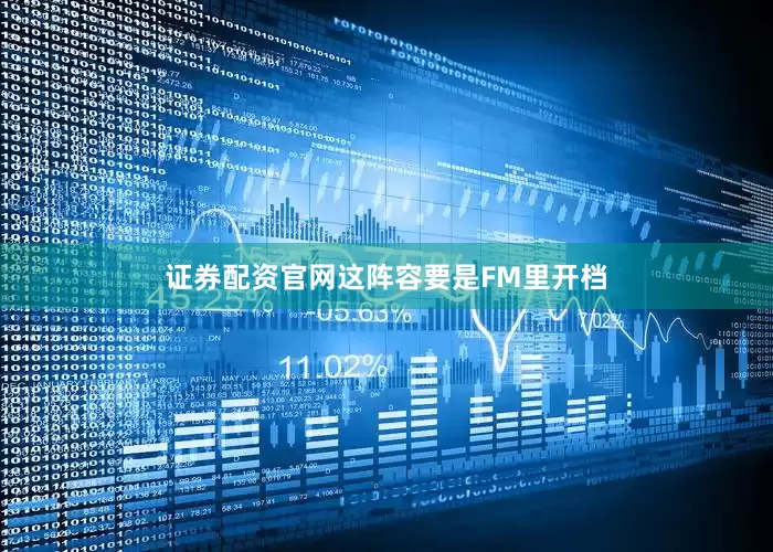 证券配资官网这阵容要是FM里开档